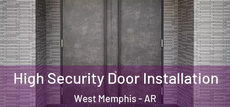 High Security Door Installation West Memphis - AR